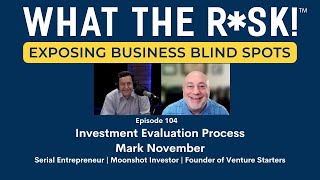 WHAT THE R*SK!  Ep. 104 - Mark November - Investment Evaluation Process