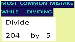 Divide   204     by   5   Most common mistake while dividing