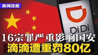 滴滴遭重罚80亿，16宗罪严重影响国安；烂尾楼风暴扫到钢铁业，6家钢企破产，停贷断供恐重击金融体系；南华早报再证实：北京确实邀访欧盟领袖，试图打造“加冕仪式”｜新闻连报(20220721)