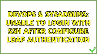 DevOps & SysAdmins: Unable to login with SSH after configure LDAP authentication (2 Solutions!!)