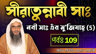 সীরাতুন্নাবী সাঃ│পর্বঃ 109│নবী সাঃ এঁর মু’জিযাহ্ (5)│Shaikh Motiur Rahman Madani