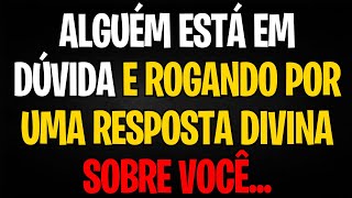 MENSAGEM DOS ANJOS: ALGUÉM ESTÁ EM DÚVIDA E ROGANDO POR UMA RESPOSTA DIVINA SOBRE VOCÊ...