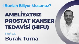 HIFU Yöntemiyle Ameliyatsız Prostat Kanser Tedavisi–Prof. Dr. Burak Turna | Bunları Biliyor Musunuz?