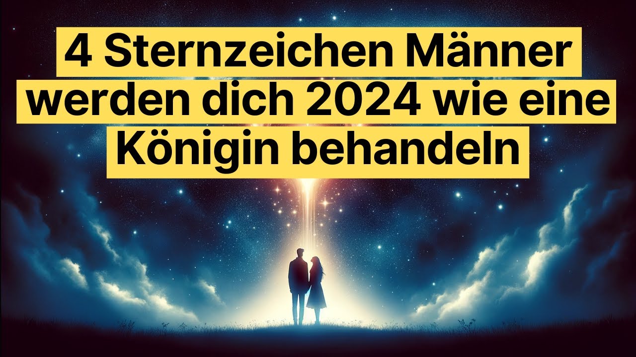 Diese 4 Sternzeichen Männer Werden Dich 2024 Wie Eine Königin Behandeln ...