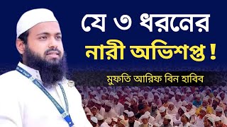 যে ৩ ধরণের নারী অভিশপ্ত | মুফতি আরিফ বিন হাবিব | Mufti Arif Bin Habib