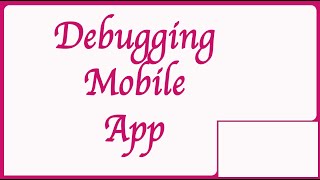 Debugging Mobile Application