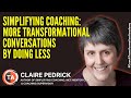 Simplifying Coaching: More Transformational Conversations by Doing Less by Claire Pedrick