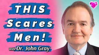 THIS Scares MEN!  Dr. John Gray