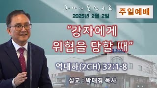 [주일예배] 2025년 2월 2일 “강자에게 위협을 당할 때”  역대하(2CH) 32:1-8  설교: 박태겸 목사