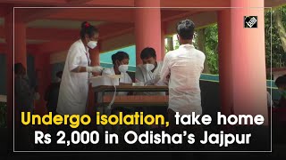 Undergo isolation, take home Rs 2,000 in Odisha’s Jajpur