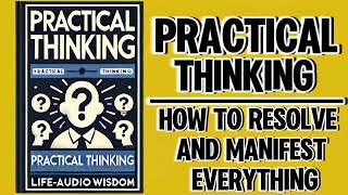 Practical Thinking: How to Resolve and Manifest Everything (Audiobook)