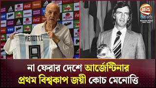 না ফেরার দেশে আর্জেন্টিনার প্রথম বিশ্বকাপ জয়ী কোচ মেনোত্তি | Menotti | Argentina | Channel 24