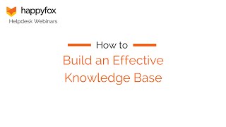 How to Build an Effective Knowledge Base - HappyFox Webinar