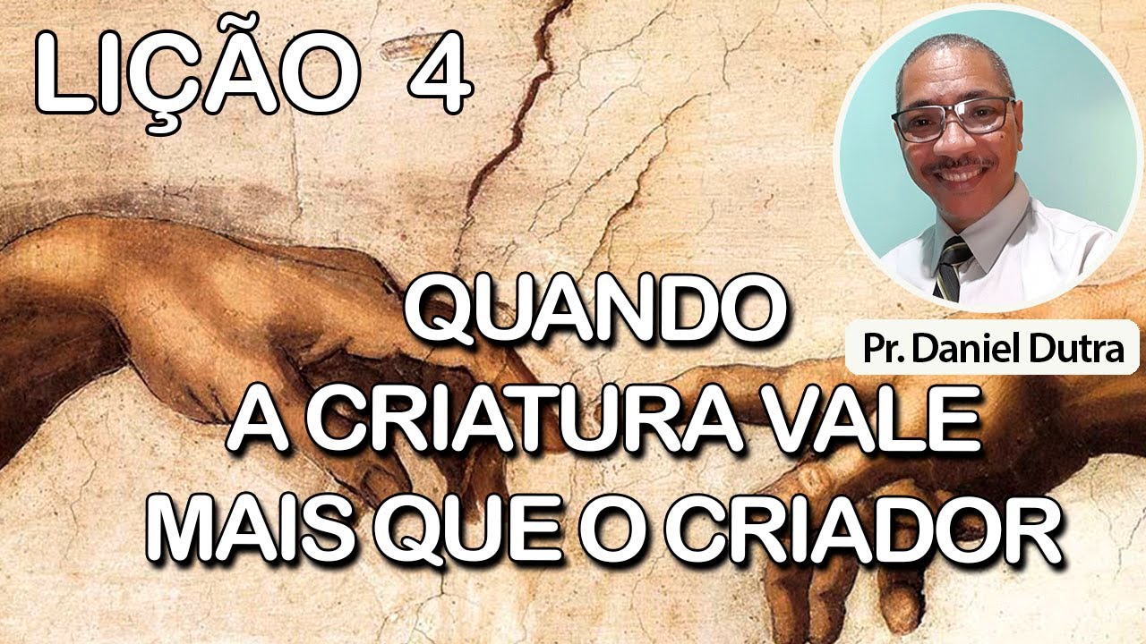 LIÇÃO 4 - QUANDO A CRIATURA VALE MAIS DO QUE O CRIADOR - YouTube