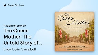 The Queen Mother: The Untold Story of Elizabeth… by Lady Colin Campbell · Audiobook preview