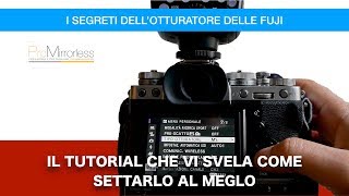 I SETTAGGI DELLE FUJI- VI SVELIAMO COME CONFIGURARE L'OTTURATORE