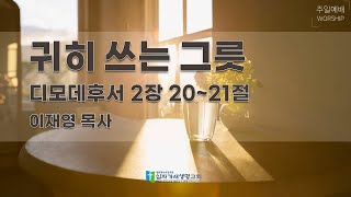 [설교] 0205 주일예배 설교 l  디모데후서 2장 20-21절 l 귀히 쓰는 그릇