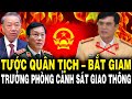 TBT Tô Lâm QUÉT SẠCH Bộ Máy: TƯỚC QUÂN TỊCH – BẮT GIAM Cựu Trưởng Phòng Cảnh Sát Giao Thông