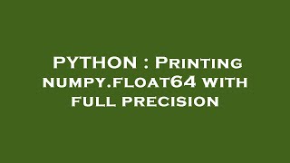 PYTHON : Printing numpy.float64 with full precision