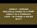 Array : Adding multiple items to a PHP array in a foreach loop - is there a nicer way?