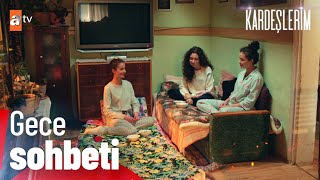 Kızların çekirdek eşliğindeki gece sohbeti🌙 - Kardeşlerim 71. Bölüm