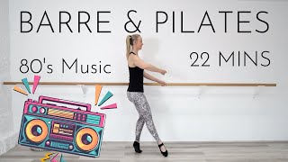 22 Min FULL BODY BARRE \u0026 PILATES WORKOUT || Sculpt \u0026 Strengthen || 80's Music!