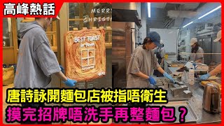 唐詩詠開麵包店被指唔衛生! 摸完招牌唔洗手再整麵包？ #唐詩詠