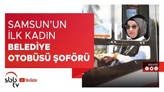 Samsun'un İlk Kadın Belediye Otobüsü Şoförü