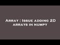 Array : Issue adding 2D arrays in numpy