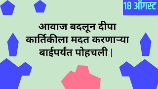 आवाज बदलून दीपा कार्तिकीला मदत करणाऱ्या बाईपर्यंत पोहचली |