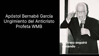 Apóstol Bernabé García  Ungimiento del Anticristo  Profeta WMB