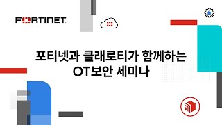 보안 최강과 OT 최강이 만났다! 포티넷과 클래로티가 함께하는 OT보안 웨비나