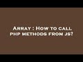Array : How to call php methods from js?