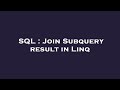SQL : Join Subquery result in Linq