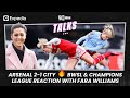 ARSENAL 2-1 CITY 🔥BWSL & CHAMPIONS LEAGUE REACTION WITH FARA WILLIAMS