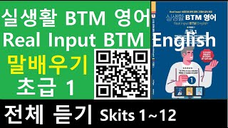 빵점 영어로 1등 먹기. 실생활 BTM 영어 (초급 1)  전체 듣기 Skits 1~12: 영어회화, 생활영어, 문법, 읽기, 듣기, 말하기 동시 습득 보장