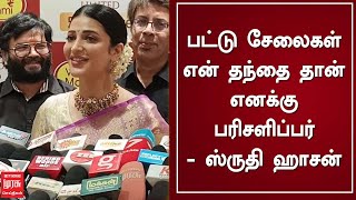 பட்டு சேலைகள் என் தந்தை தான் எனக்கு பரிசளிப்பர் - ஸ்ருதி ஹாசன் | Shruti Haasan | Kamal Haasan