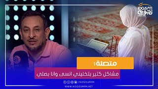 #خير_الكلام | متصلة: عندي هموم ومشاكل كتير بتخليني انسى وانا بصلي..اعمل ايه؟