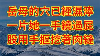 岳母的穴已經濕濘一片，她一手繞過屁股，用手摳挖著肉縫 #情感故事 #讲故事 #两性情感 #故事 #外遇