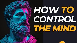 HOW TO CONTROL YOUR MIND - Marcus Aurelius