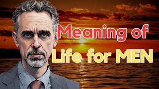 The Meaning of Life for MEN - Jordan Peterson