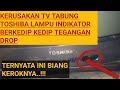 KERUSAKAN TV TABUNG TOSHIBA LAMPU INDIKATOR BERKEDIP KEDIP TEGANGAN DROP