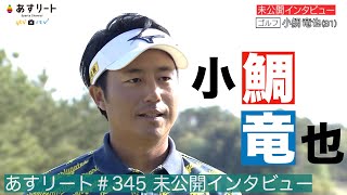 【ゴルフ】あすリート＃345 小鯛竜也【あすリートチャンネル】