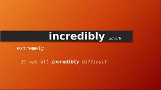 incredibly , Meaning of incredibly , Definition of incredibly , Pronunciation of incredibly