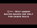 C++ : Why assert macro makes use only for debug build