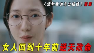 女人被人渣老公害死，重生回到十年前，逆天改命！亲手报复人渣老公和小三闺蜜！一口气看完《请和我的老公结婚》前篇！