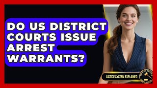 Do US District Courts Issue Arrest Warrants? - Justice System Explained