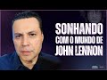 SONHANDO COM O MUNDO DE JOHN LENNON | #991