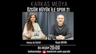 Netice Altıntop ve Özgür Büyük ile Spor21 - 29.04.2024