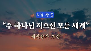 [오늘찬송] 주 하나님 지으신 모든 세계 (찬송가연속듣기)_새찬송가 79장